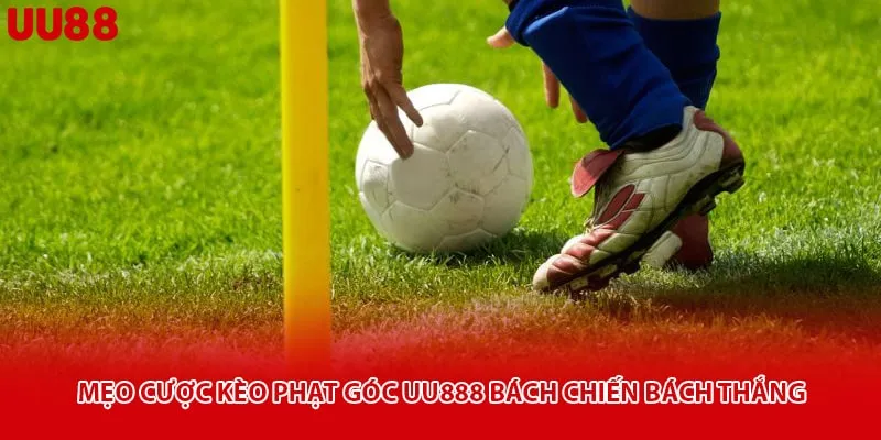 Mẹo Cược Kèo Phạt Góc Uu888 Bách Chiến Bách Thắng