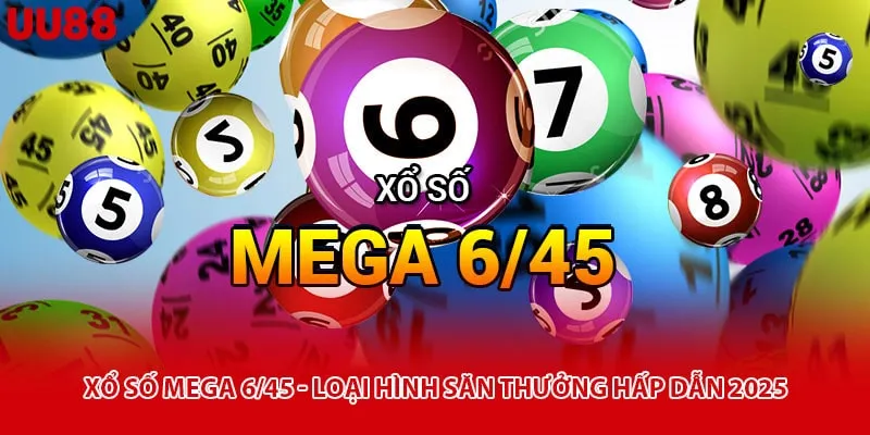 Xổ Số Mega 6/45 - Loại Hình Săn Thưởng Hấp Dẫn 2025